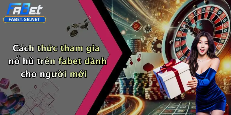 Nổ hũ FABET 2 Cách thức tham gia nổ hũ trên fabet dành cho người mới