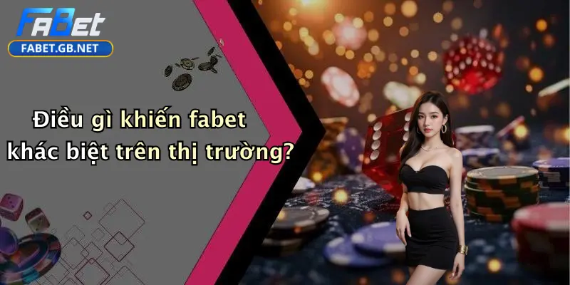 Điều gì khiến fabet khác biệt trên thị trường?