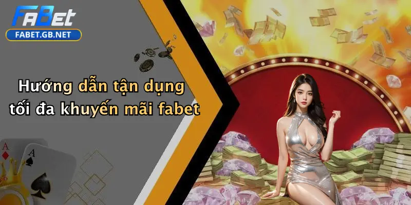 Khuyến mãi FABET 2 Hướng dẫn tận dụng tối đa khuyến mãi fabet