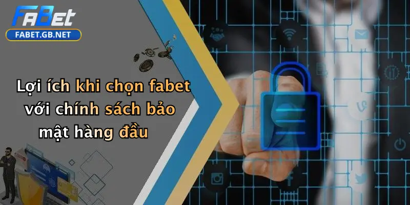 Chính sách bảo mật 4 Lợi ích khi chọn fabet với chính sách bảo mật hàng đầu