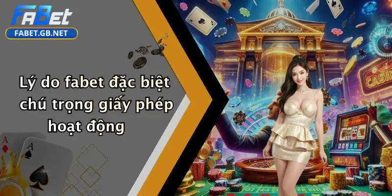 Lý do fabet đặc biệt chú trọng giấy phép hoạt động