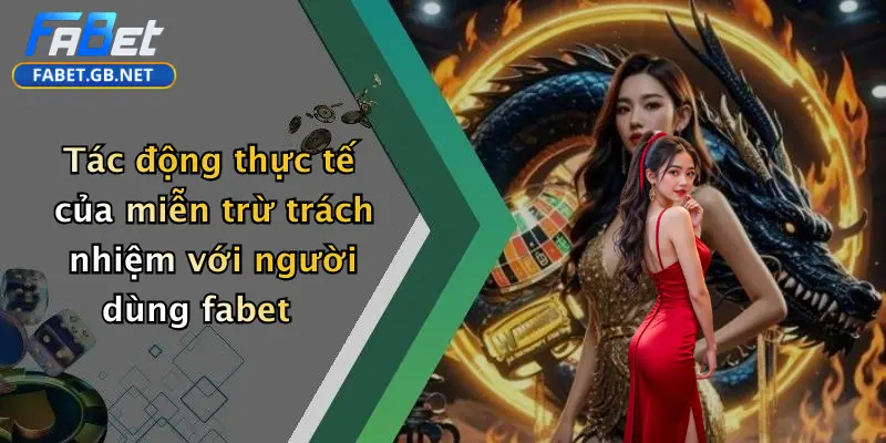 Tác động thực tế của miễn trừ trách nhiệm với người dùng fabet