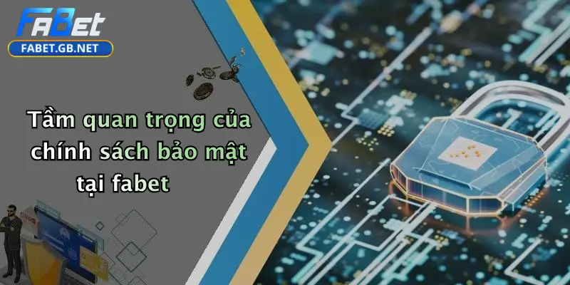 Chính sách bảo mật 1 Tầm quan trọng của chính sách bảo mật tại fabet