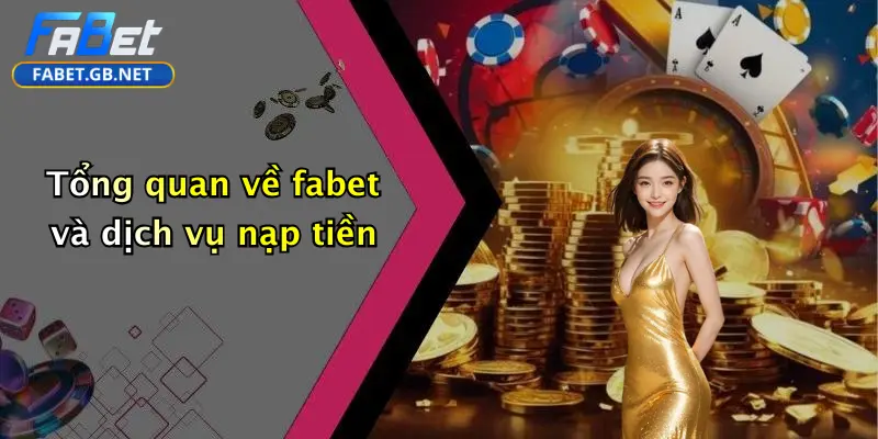 Nạp Tiền FABET: Hướng Dẫn Toàn Diện, An Toàn Và Tiện Lợi 1 Tổng quan về fabet và dịch vụ nạp tiền
