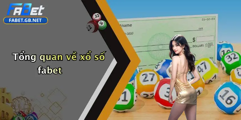 Xổ Số FABET 1 Tổng quan về xổ số fabet